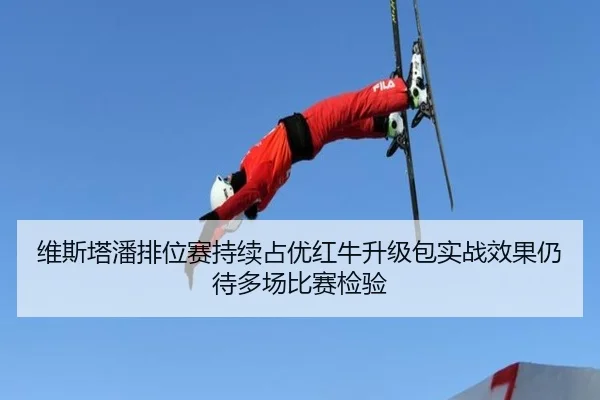 维斯塔潘排位赛持续占优红牛升级包实战效果仍待多场比赛检验